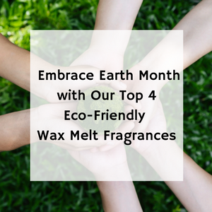 Embrace Earth Month with Our Top 4 Eco-Friendly Wax Melt Fragrances